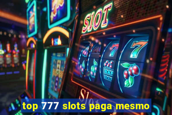 top 777 slots paga mesmo